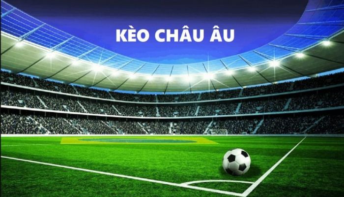 Kèo Châu Âu được hiểu như thế nào?